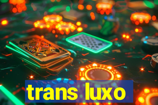 trans luxo